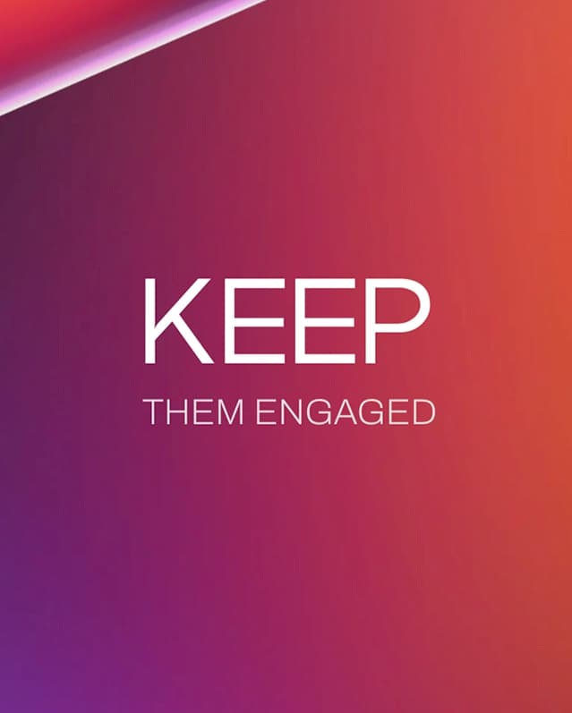 Keep them engaged
