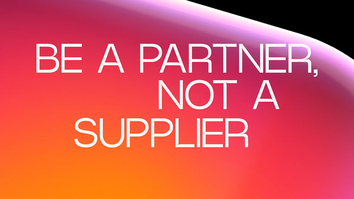 Be a Partner, Not a Supplier